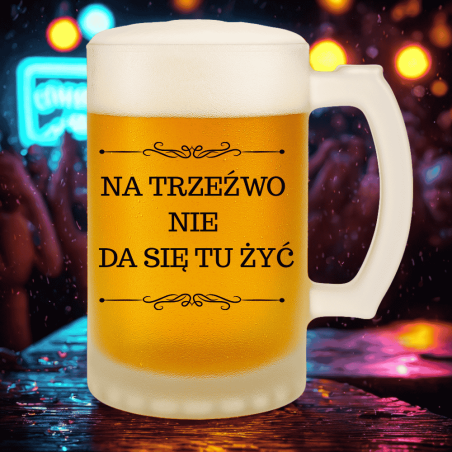 Kufel do piwa ze śmiesznym tekstem "Na trzeźwo nie da się tu żyć"